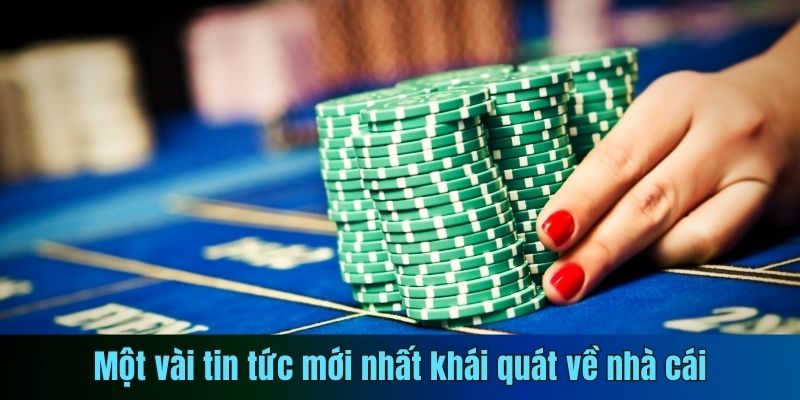 Một vài tin tức mới nhất khái quát về nhà cái