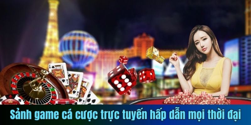 Sảnh game cá cược trực tuyến hấp dẫn mọi thời đại